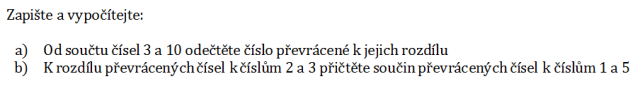 Zapište a vypočítejte: a) Od součtu čísel 3 a 10 odečtěte číslo převrácené k jejich rozdílu b) K rozdílu převrácených čísel k číslům 2 a 3 přičtěte součin převrácených čísel k číslům 1 a 5